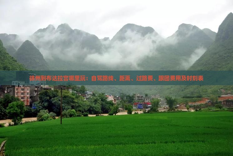 徐州到布达拉宫哪里玩：自驾路线、距离、过路费、跟团费用及时刻表