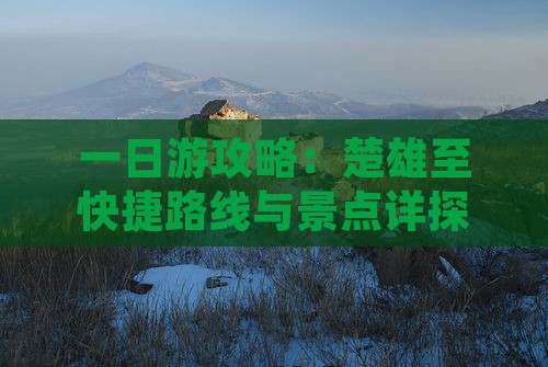 一日游攻略：楚雄至快捷路线与景点详探