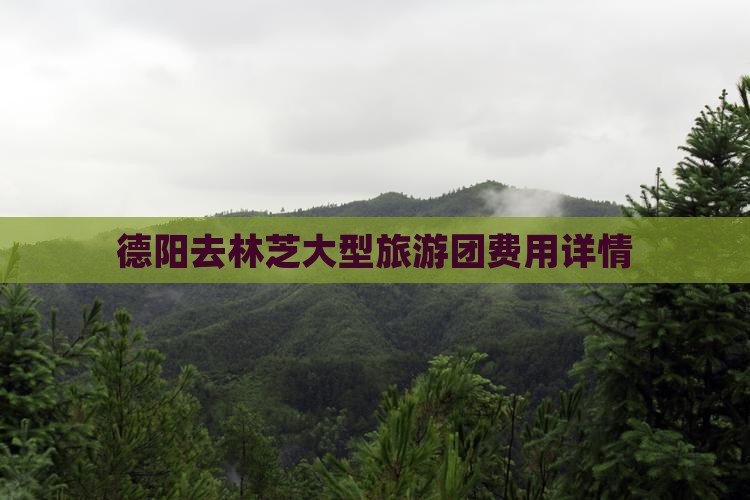 德阳去林芝大型旅游团费用详情