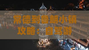 常德到鲁朗小镇攻略：自驾游完整路线指南