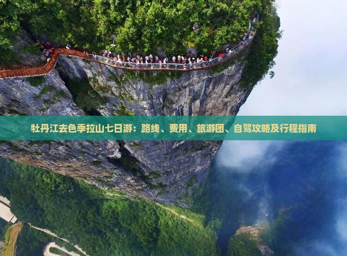 牡丹江去色季拉山七日游：路线、费用、旅游团、自驾攻略及行程指南