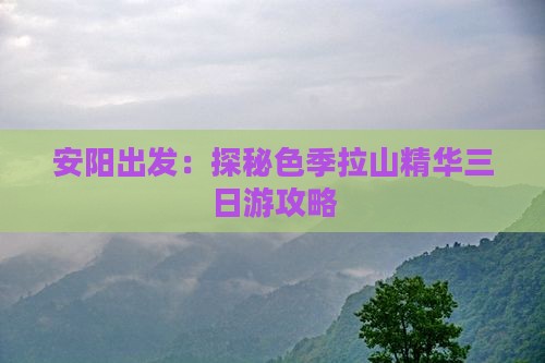 安阳出发：探秘色季拉山精华三日游攻略