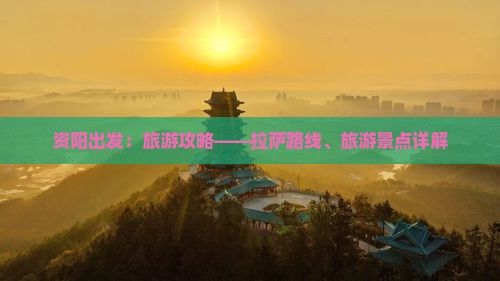 资阳出发：旅游攻略——拉萨路线、旅游景点详解