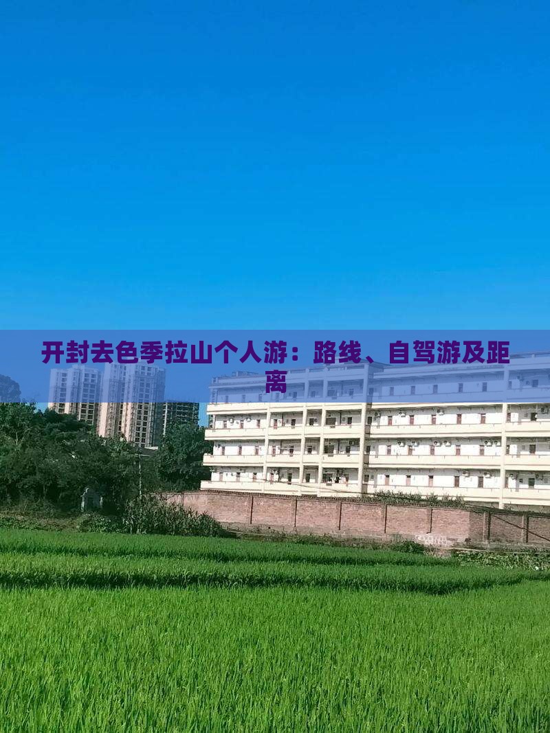 开封去色季拉山个人游：路线、自驾游及距离