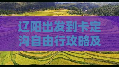 辽阳出发到卡定沟自由行攻略及注意事项