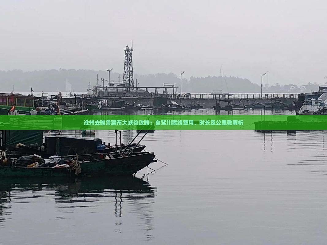 沧州去雅鲁藏布大峡谷攻略：自驾川藏线费用、时长及公里数解析