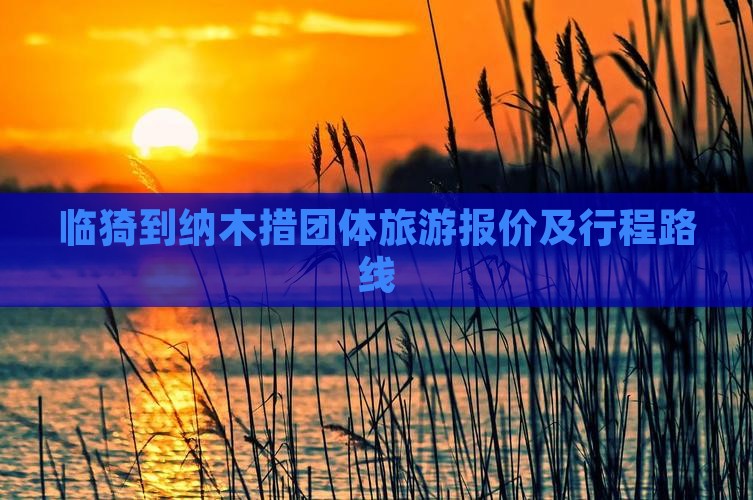 临猗到纳木措团体旅游报价及行程路线