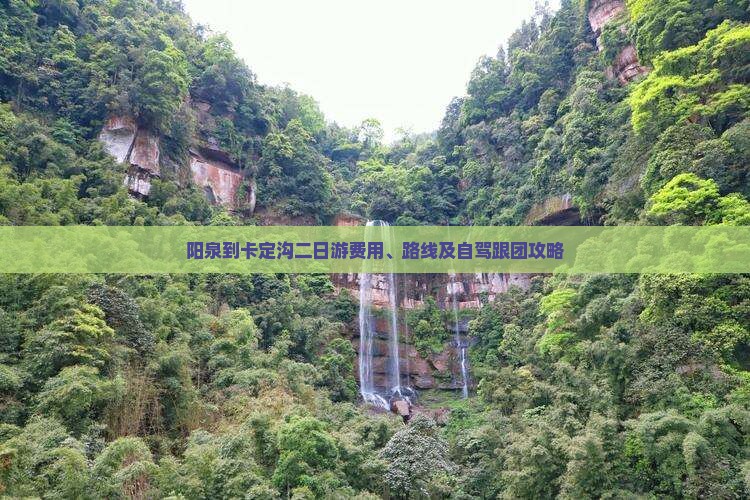 阳泉到卡定沟二日游费用、路线及自驾跟团攻略