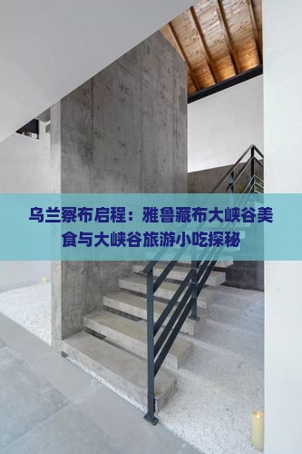 乌兰察布启程：雅鲁藏布大峡谷美食与大峡谷旅游小吃探秘