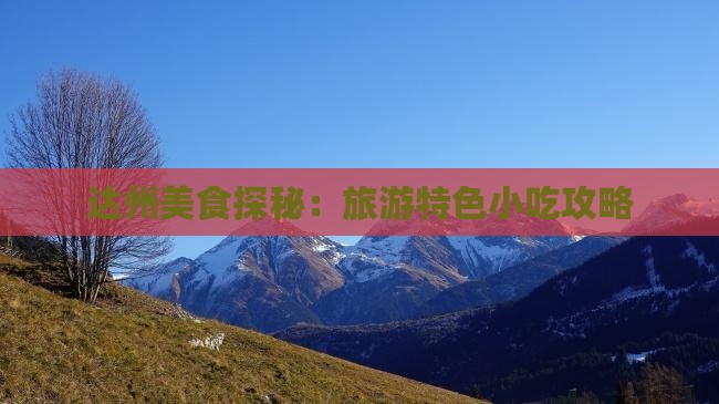 达州美食探秘：旅游特色小吃攻略