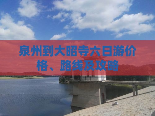 泉州到大昭寺六日游价格、路线及攻略