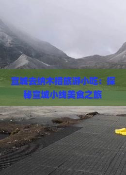宣城去纳木措旅游小吃：探秘宣城小线美食之旅