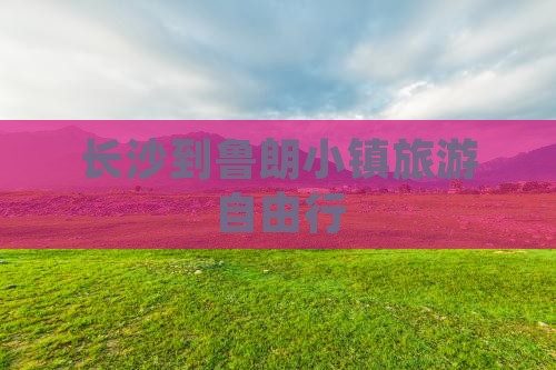 长沙到鲁朗小镇旅游自由行