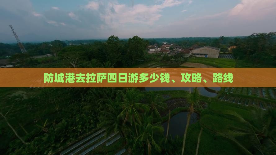 防城港去拉萨四日游多少钱、攻略、路线