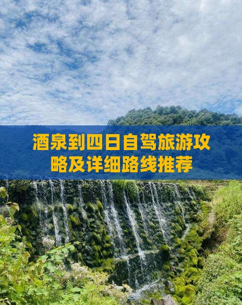 酒泉到四日自驾旅游攻略及详细路线推荐