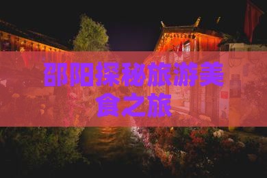 邵阳探秘旅游美食之旅