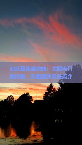 汕头至旅游攻略：大昭寺门票价格、交通路线及景点介绍