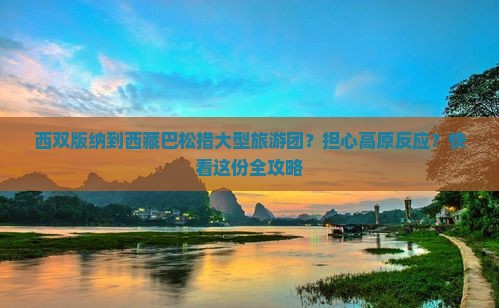 西双版纳到西藏巴松措大型旅游团