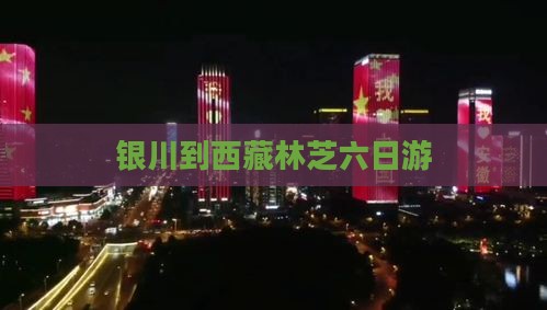 银川到西藏林芝六日游
