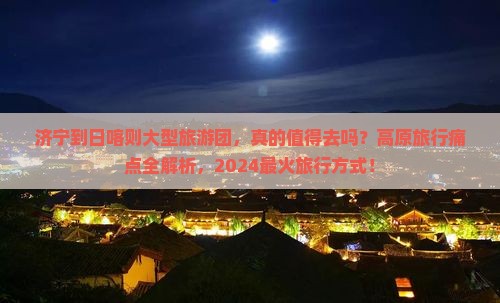 济宁到西藏日喀则大型旅游团