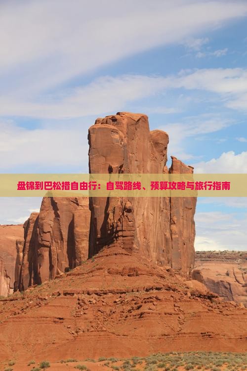 盘锦到巴松措自由行：自驾路线、预算攻略与旅行指南