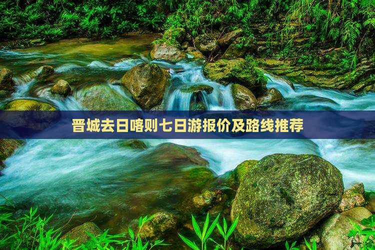 晋城去日喀则七日游报价及路线推荐