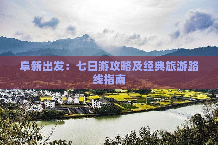 阜新出发：七日游攻略及经典旅游路线指南
