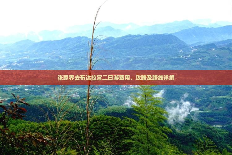 张家界去布达拉宫二日游费用、攻略及路线详解 张家界去布达拉宫二日游费用、攻略及路线详解
