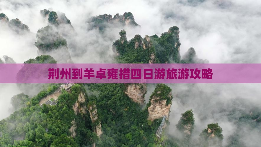 荆州到羊卓雍措四日游旅游攻略 荆州到羊卓雍措四日游旅游攻略