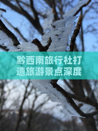 黔西南旅行社打造旅游景点深度游之旅
