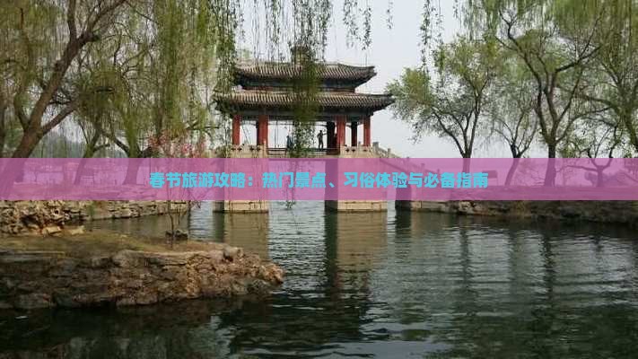 春节旅游攻略：热门景点、习俗体验与必备指南