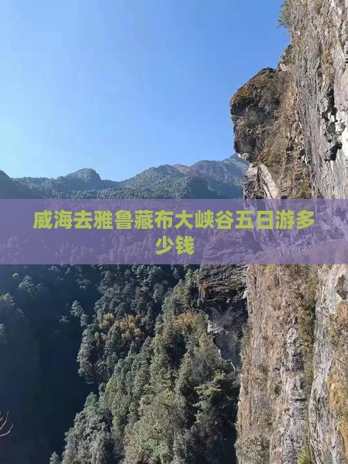 威海去雅鲁藏布大峡谷五日游多少钱