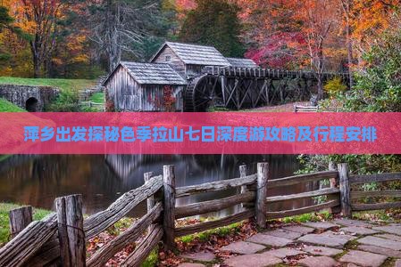萍乡出发探秘色季拉山七日深度游攻略及行程安排