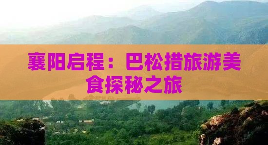 襄阳启程：巴松措旅游美食探秘之旅