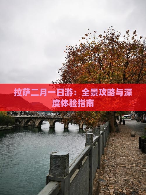 拉萨二月一日游：全景攻略与深度体验指南