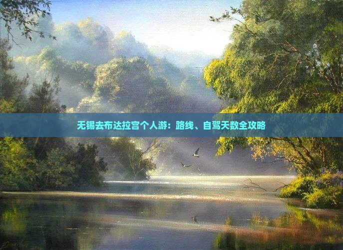 无锡去布达拉宫个人游：路线、自驾天数全攻略