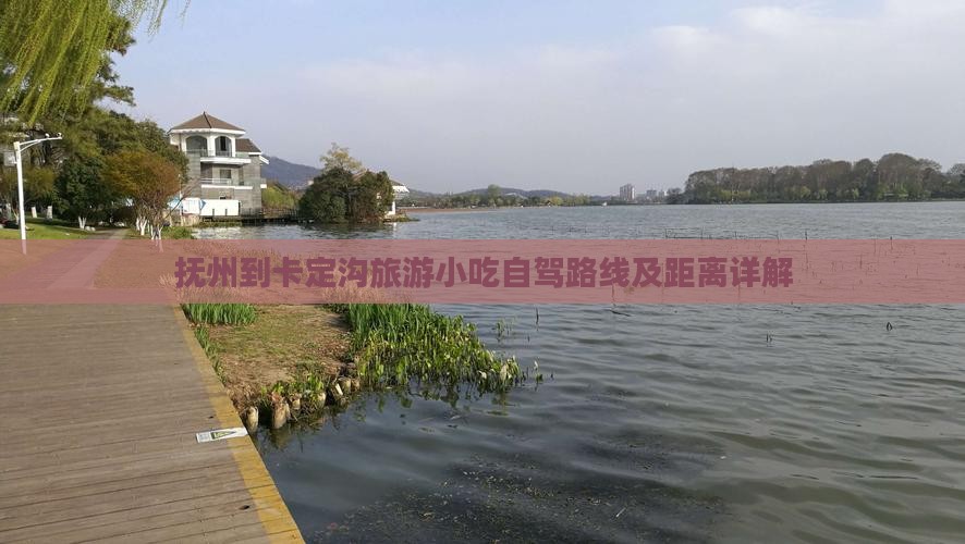 抚州到卡定沟旅游小吃自驾路线及距离详解