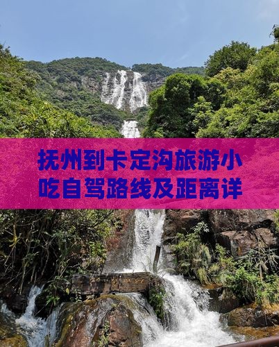 抚州到卡定沟旅游小吃自驾路线及距离详解