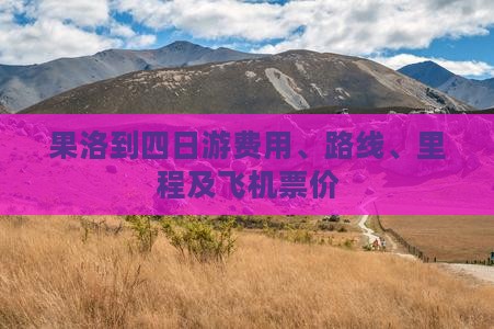 果洛到四日游费用、路线、里程及飞机票价