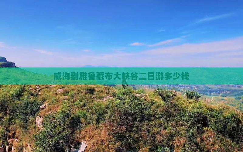 威海到雅鲁藏布大峡谷二日游多少钱
