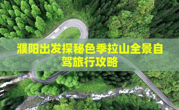 濮阳出发探秘色季拉山全景自驾旅行攻略