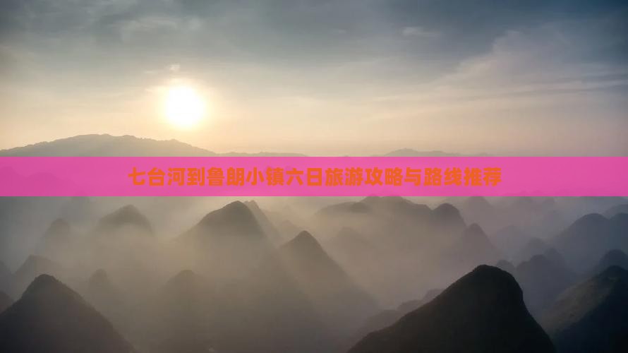 七台河到鲁朗小镇六日旅游攻略与路线推荐