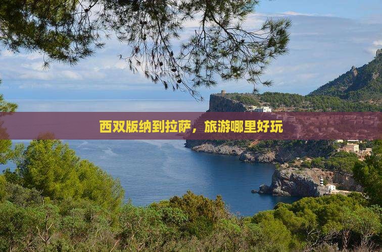 西双版纳到拉萨，旅游哪里好玩