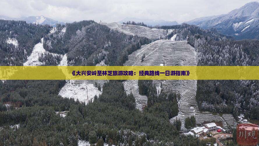 《大兴安岭至林芝旅游攻略：经典路线一日游指南》