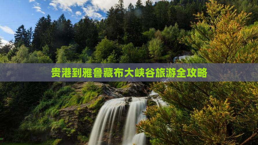 贵港到雅鲁藏布大峡谷旅游全攻略