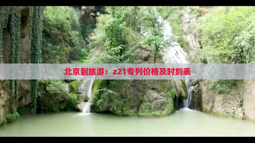 北京到旅游：z21专列价格及时刻表