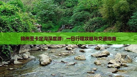 锦州至卡定沟深度游：一日行程攻略与交通指南