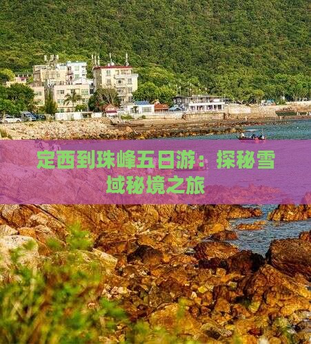 定西到珠峰五日游：探秘雪域秘境之旅
