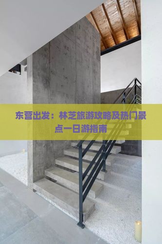 东营出发：林芝旅游攻略及热门景点一日游指南