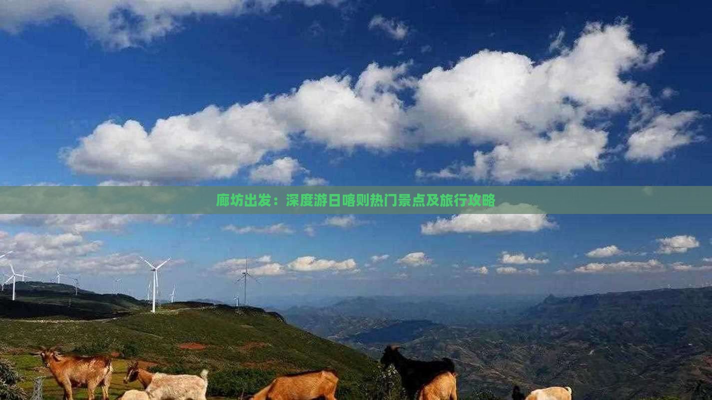 廊坊出发：深度游日喀则热门景点及旅行攻略